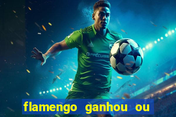 flamengo ganhou ou perdeu hoje